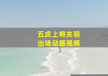 五虎上将关羽出场动画视频