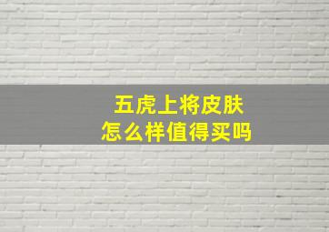 五虎上将皮肤怎么样值得买吗