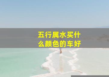 五行属水买什么颜色的车好