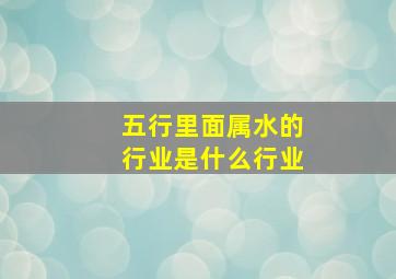 五行里面属水的行业是什么行业