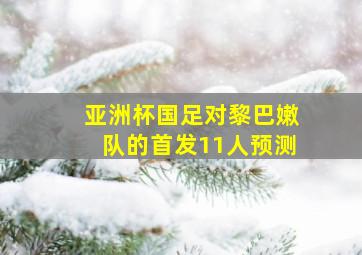 亚洲杯国足对黎巴嫩队的首发11人预测