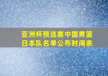 亚洲杯预选赛中国男篮日本队名单公布时间表