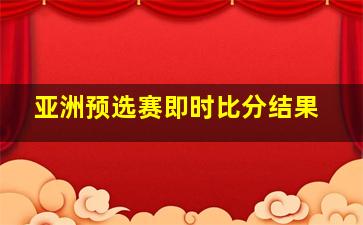 亚洲预选赛即时比分结果