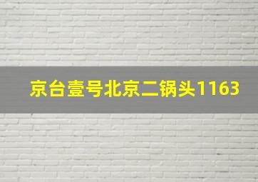 京台壹号北京二锅头1163