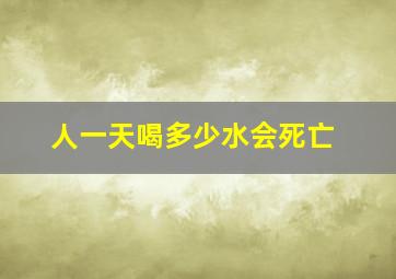 人一天喝多少水会死亡