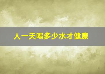 人一天喝多少水才健康