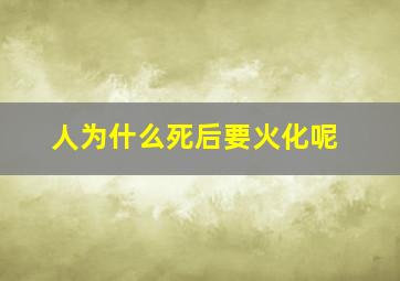 人为什么死后要火化呢