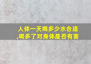 人体一天喝多少水合适,喝多了对身体是否有害