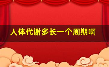 人体代谢多长一个周期啊