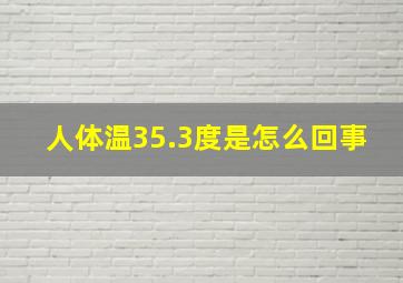 人体温35.3度是怎么回事