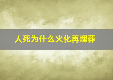 人死为什么火化再埋葬