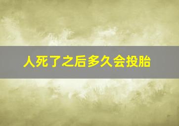 人死了之后多久会投胎