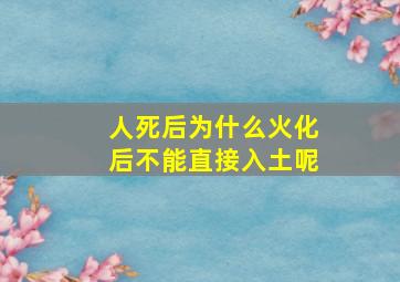 人死后为什么火化后不能直接入土呢