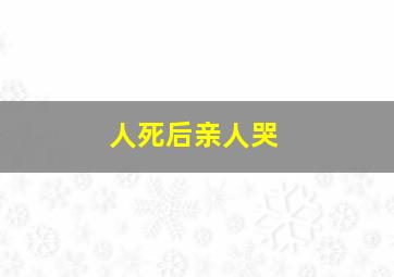 人死后亲人哭