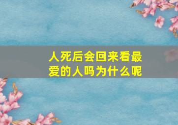 人死后会回来看最爱的人吗为什么呢