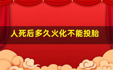 人死后多久火化不能投胎