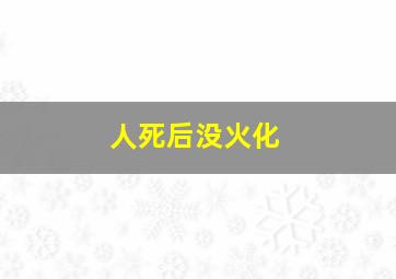 人死后没火化