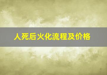 人死后火化流程及价格