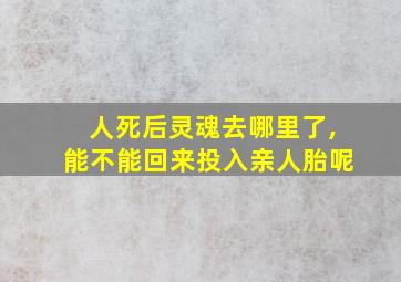 人死后灵魂去哪里了,能不能回来投入亲人胎呢