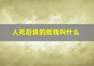 人死后烧的纸钱叫什么