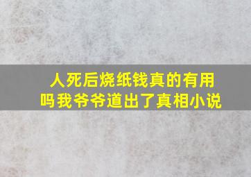 人死后烧纸钱真的有用吗我爷爷道出了真相小说