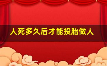 人死多久后才能投胎做人