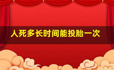 人死多长时间能投胎一次