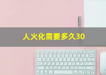 人火化需要多久30