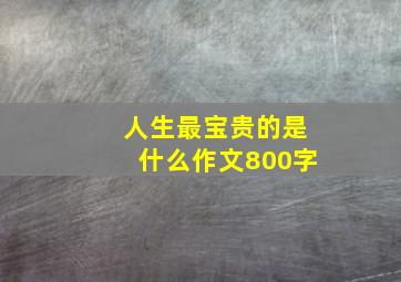 人生最宝贵的是什么作文800字