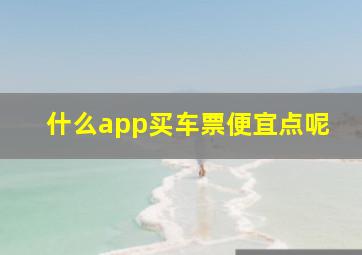 什么app买车票便宜点呢