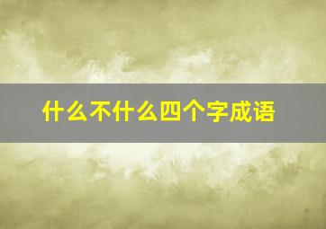 什么不什么四个字成语