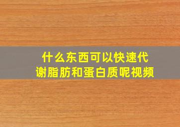 什么东西可以快速代谢脂肪和蛋白质呢视频