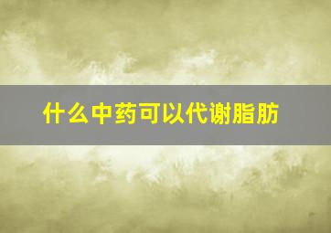 什么中药可以代谢脂肪