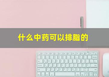 什么中药可以排脂的