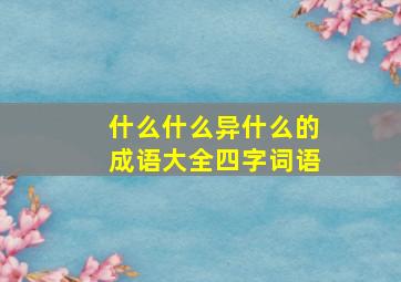 什么什么异什么的成语大全四字词语