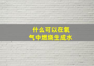 什么可以在氧气中燃烧生成水