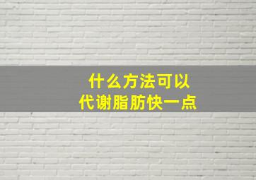 什么方法可以代谢脂肪快一点