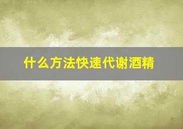 什么方法快速代谢酒精