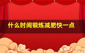 什么时间锻炼减肥快一点