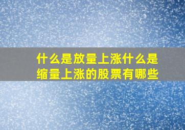 什么是放量上涨什么是缩量上涨的股票有哪些