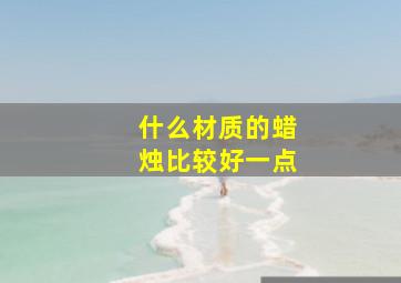 什么材质的蜡烛比较好一点