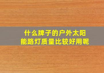 什么牌子的户外太阳能路灯质量比较好用呢