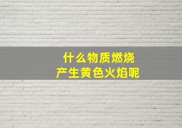 什么物质燃烧产生黄色火焰呢