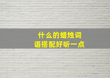 什么的蜡烛词语搭配好听一点