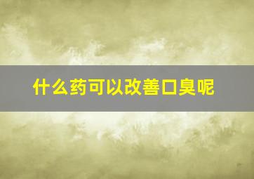 什么药可以改善口臭呢