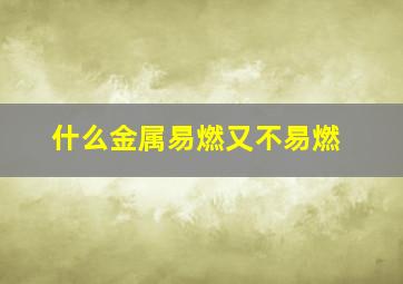 什么金属易燃又不易燃