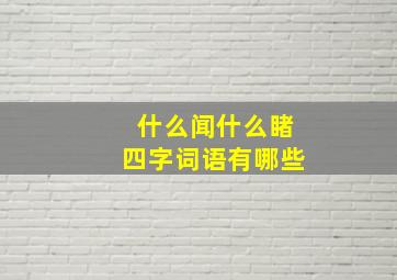 什么闻什么睹四字词语有哪些