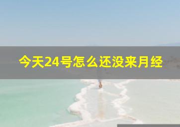 今天24号怎么还没来月经