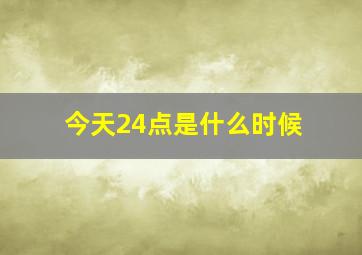 今天24点是什么时候