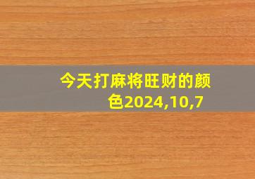 今天打麻将旺财的颜色2024,10,7